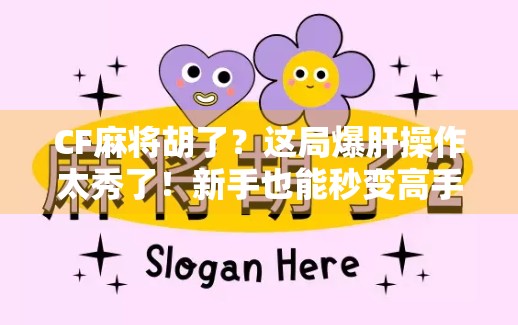 CF麻将胡了？这局爆肝操作太秀了！新手也能秒变高手的秘密曝光！