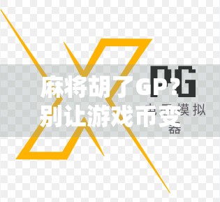 麻将胡了GP?别让游戏币变成你的真金白银! 麻将胡了GP?别让游戏币变成你的真金白银!