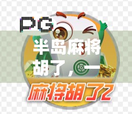 半岛麻将胡了，一场运气与智慧的博弈，藏着多少人生隐喻？