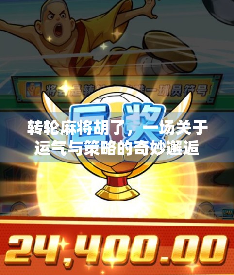 转轮麻将胡了，一场关于运气与策略的奇妙邂逅