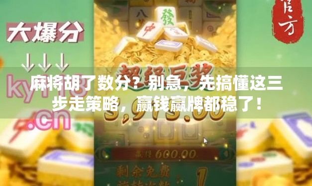 麻将胡了数分？别急，先搞懂这三步走策略，赢钱赢牌都稳了！
