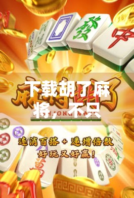 下载胡了麻将，不只是娱乐，更是社交与智慧的较量