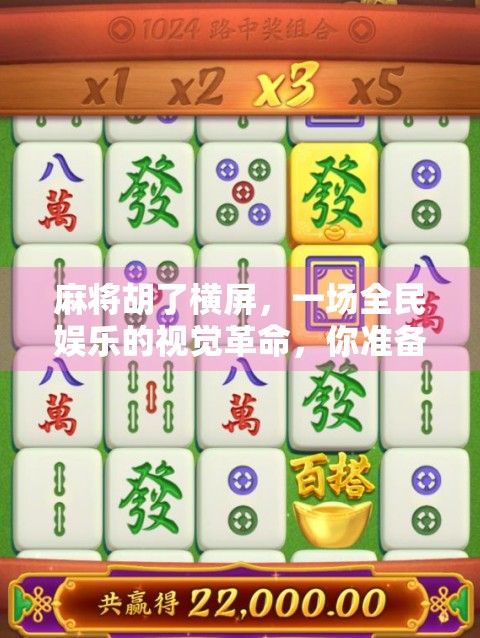 麻将胡了横屏，一场全民娱乐的视觉革命，你准备好了吗？