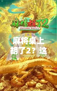 麻将桌上胡了2?这局牌,让我看懂了人生! 麻将桌上胡了2?这局牌,让我看懂了人生!