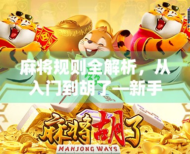 麻将规则全解析，从入门到胡了—新手也能秒变高手的实战指南
