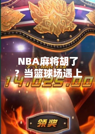 NBA麻将胡了？当篮球场遇上麻将桌，这波跨界真的赢麻了！