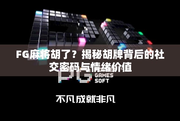 FG麻将胡了？揭秘胡牌背后的社交密码与情绪价值