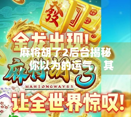 麻将胡了2后台揭秘，你以为的运气，其实是算法在操控？