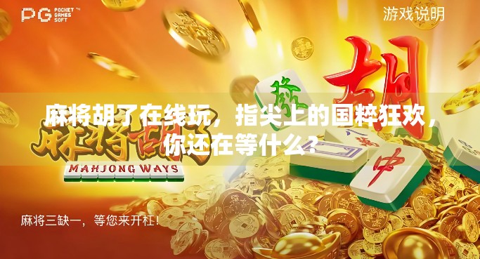 麻将胡了在线玩，指尖上的国粹狂欢，你还在等什么？