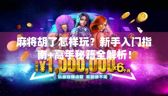 麻将胡了怎样玩？新手入门指南+高手秘籍全解析！