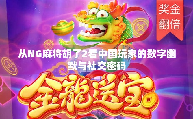 从NG麻将胡了2看中国玩家的数字幽默与社交密码