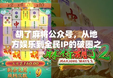 胡了麻将公众号，从地方娱乐到全民IP的破圈之路
