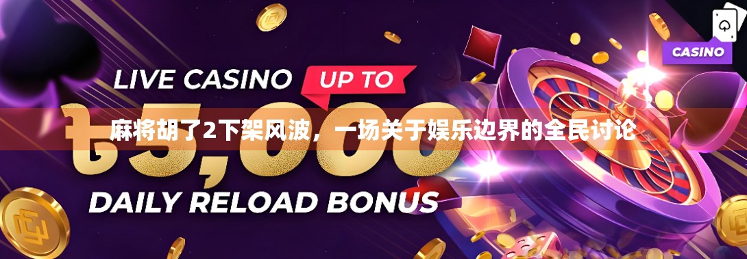 麻将胡了2下架风波,一场关于娱乐边界的全民讨论 麻将胡了2下架风波,一场关于娱乐边界的全民讨论