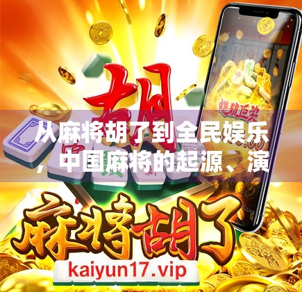 从麻将胡了到全民娱乐，中国麻将的起源、演变与当代风潮