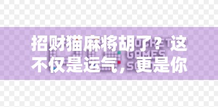 招财猫麻将胡了？这不仅是运气，更是你人生财运的隐喻！