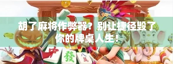 胡了麻将作弊器？别让捷径毁了你的牌桌人生！