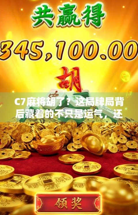 C7麻将胡了？这局牌局背后藏着的不只是运气，还有你从未注意的心理战！