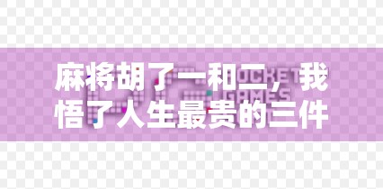 麻将胡了一和二，我悟了人生最贵的三件事