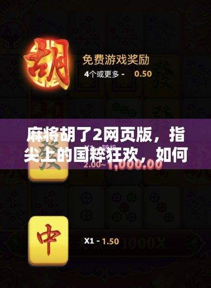 麻将胡了2网页版，指尖上的国粹狂欢，如何让亿万玩家停不下来？