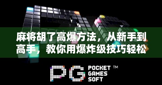 麻将胡了高爆方法，从新手到高手，教你用爆炸级技巧轻松赢牌！