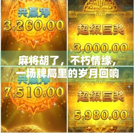 麻将胡了，不朽情缘，一场牌局里的岁月回响