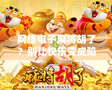网络电子麻将胡了？别让快乐变成陷阱！