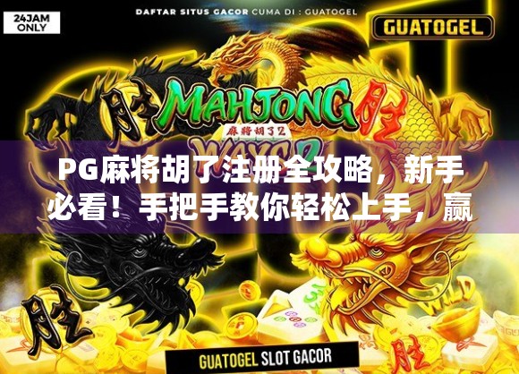 PG麻将胡了注册全攻略，新手必看！手把手教你轻松上手，赢钱不踩坑！