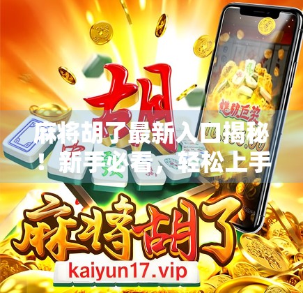 麻将胡了最新入口揭秘！新手必看，轻松上手不踩坑！