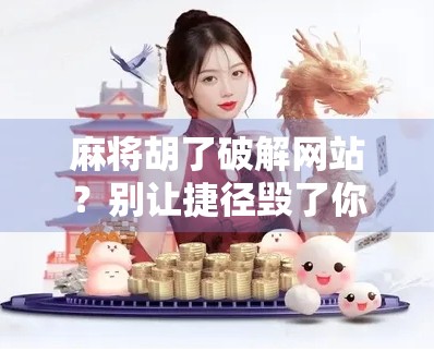 麻将胡了破解网站？别让捷径毁了你的快乐游戏！