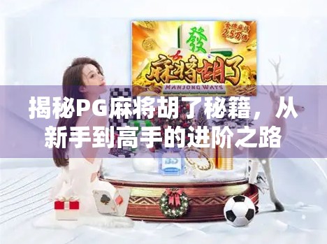 揭秘PG麻将胡了秘籍，从新手到高手的进阶之路，你真的懂胡牌背后的玄机吗？