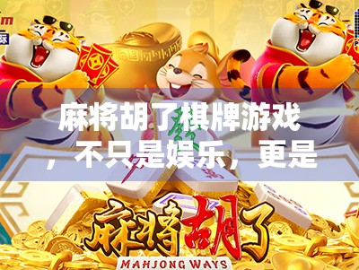 麻将胡了棋牌游戏，不只是娱乐，更是社交与智慧的博弈场