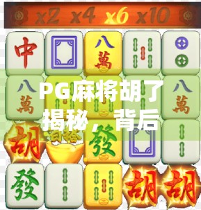PG麻将胡了揭秘，背后的技术逻辑与玩家心理博弈全解析