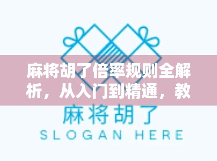 麻将胡了倍率规则全解析，从入门到精通，教你轻松算清每一局的身价！