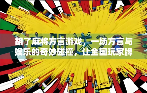 胡了麻将方言游戏，一场方言与娱乐的奇妙碰撞，让全国玩家牌出精彩！