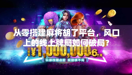 从零搭建麻将胡了平台，风口上的线上牌局如何破局？