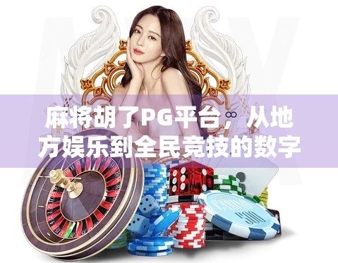 麻将胡了PG平台，从地方娱乐到全民竞技的数字跃迁之路