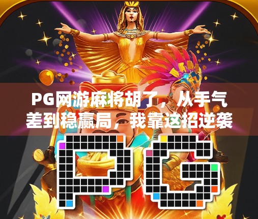 PG网游麻将胡了，从手气差到稳赢局，我靠这招逆袭成圈内大神！