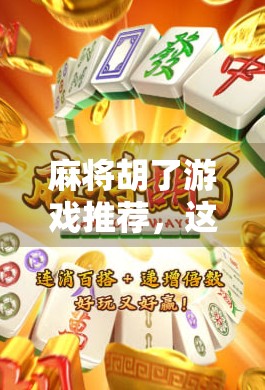 麻将胡了游戏推荐，这5款让你边玩边赢，轻松上手不踩雷！