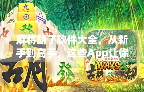 麻将胡了软件大全,从新手到高手,这些App让你赢在牌桌上! 麻将胡了软件大全,从新手到高手,这些App让你赢在牌桌上!