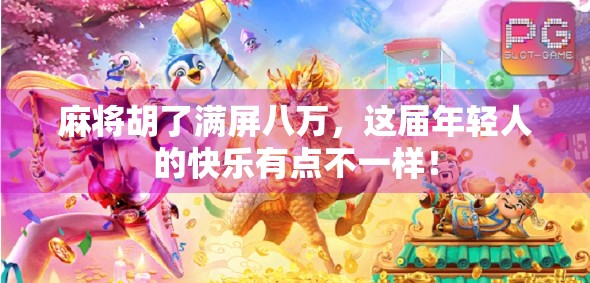 麻将胡了满屏八万，这届年轻人的快乐有点不一样！