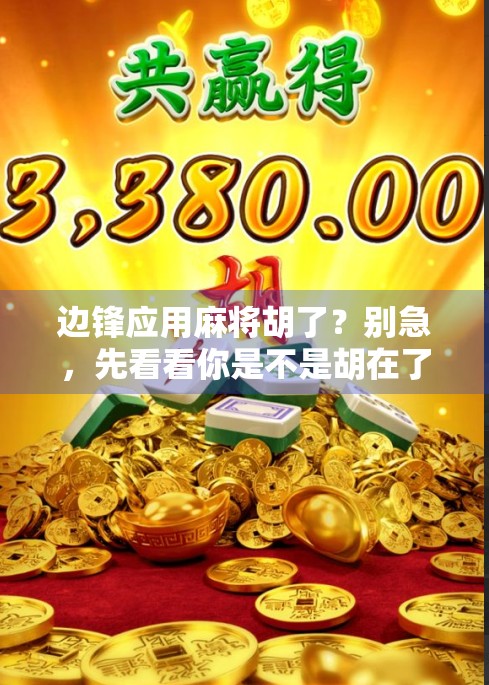 边锋应用麻将胡了？别急，先看看你是不是胡在了套路里！