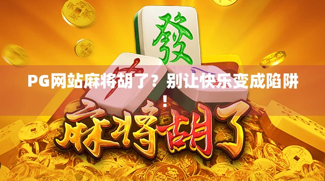 PG网站麻将胡了？别让快乐变成陷阱！