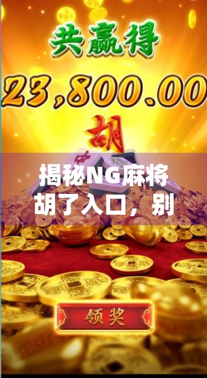 揭秘NG麻将胡了入口，别再被虚假链接骗了！新手必看避坑指南！