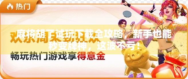 麻将胡了试玩下载全攻略，新手也能秒变牌神，这波不亏！