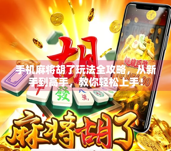 手机麻将胡了玩法全攻略，从新手到高手，教你轻松上手！
