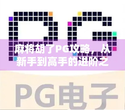 麻将胡了PG攻略，从新手到高手的进阶之路，轻松上分不踩坑！