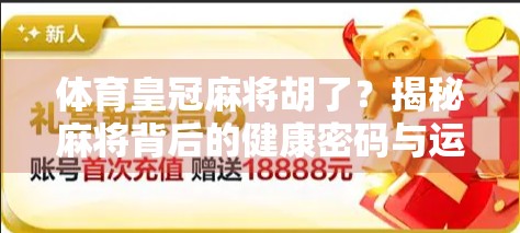 体育皇冠麻将胡了？揭秘麻将背后的健康密码与运动智慧！