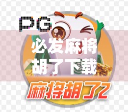 必发麻将胡了下载，一款让你胡出快乐的手机游戏，值得你试一试吗？