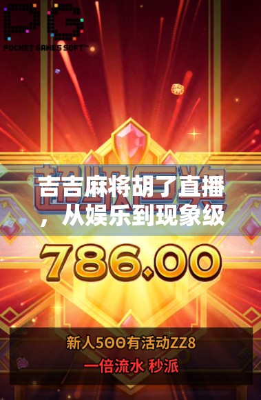 吉吉麻将胡了直播，从娱乐到现象级流量的麻坛黑马如何破圈？