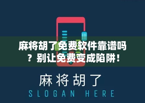 麻将胡了免费软件靠谱吗？别让免费变成陷阱！